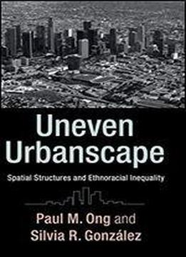 Uneven Urbanscape: Spatial Structures And Ethnoracial Inequality