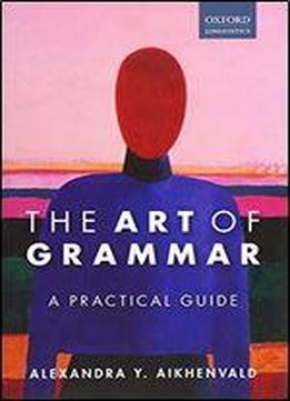 The Art Of Grammar: A Practical Guide