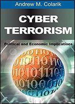 Cyber Terrorism: Political And Economic Implications, 1st Edition