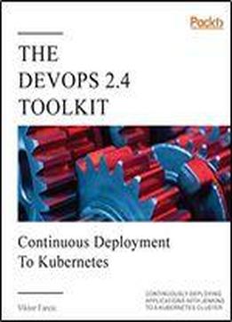 The Devops 2. 4 Toolkit: Continuous Deployment To Kubernetes: Continuously Deploying Applications With Jenkins To A Kubernetes Cluster