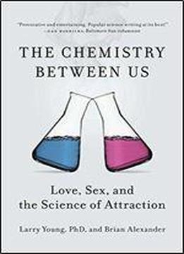Chemistry Between Us, The : Love, Sex And The Science Of Attraction