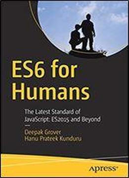 Es6 For Humans: The Latest Standard Of Javascript: Es2015 And Beyond