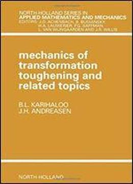 Mechanics Of Transformation Toughening And Related Topics (north-holland Series In Applied Mathematics And Mechanics)