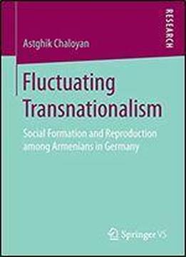 Fluctuating Transnationalism: Social Formation And Reproduction Among Armenians In Germany