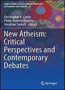 New Atheism: Critical Perspectives And Contemporary Debates (sophia Studies In Cross-cultural Philosophy Of Traditions And Cultures)