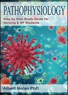 Pathophysiology: Step By Step Guide For Nursing & Np Students
