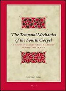 The Temporal Mechanics Of The Fourth Gospel: A Theory Of Hermeneutical Relativity In The Gospel Of John (biblical Interpretation Series)