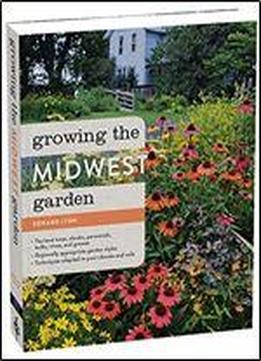 Growing The Midwest Garden: Regional Ornamental Gardening (regional Ornamental Gardening Series)