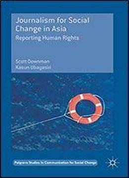 Journalism For Social Change In Asia: Reporting Human Rights (palgrave Studies In Communication For Social Change)