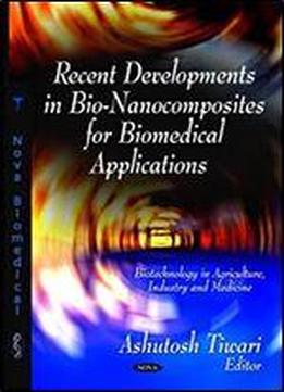 Recent Developments In Bio-nanocomposites For Biomedical Applications (biotechnology In Agriculture, Industry And Medicine)