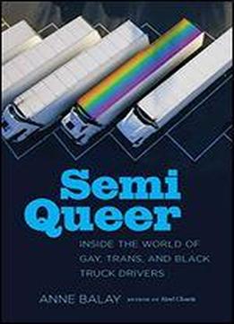Semi Queer: Inside The World Of Gay, Trans, And Black Truck Drivers