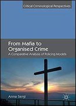 From Mafia To Organised Crime: A Comparative Analysis Of Policing Models (critical Criminological Perspectives)