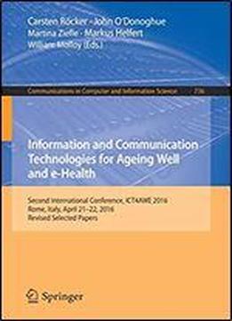 Information And Communication Technologies For Ageing Well And E-health: Second International Conference, Ict4awe 2016, Rome, Italy, April 21-22, 2016, Revised Selected Papers
