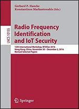 Radio Frequency Identification And Iot Security: 12th International Workshop, Rfidsec 2016, Hong Kong, China, November 30 - December 2, 2016, Revised Selected Papers