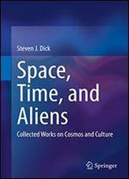 Space, Time, And Aliens: Collected Works On Cosmos And Culture