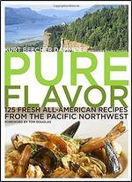Pure Flavor: 125 Fresh All-american Recipes From The Pacific Northwest