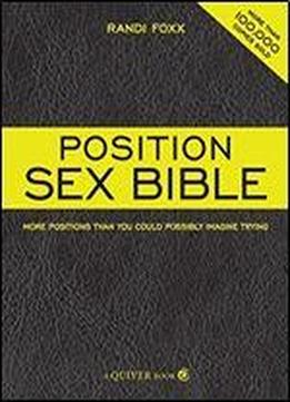The Position Sex Bible: More Positions Than You Could Possibly Imagine Trying