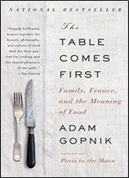 The Table Comes First: Family, France, And The Meaning Of Food
