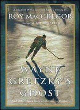 Wayne Gretzky's Ghost: And Other Tales From A Lifetime In Hockey