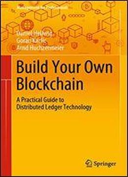 Build Your Own Blockchain: A Practical Guide To Distributed Ledger Technology