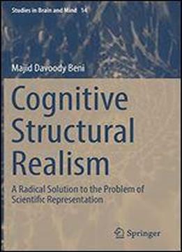 Cognitive Structural Realism: A Radical Solution To The Problem Of Scientific Representation