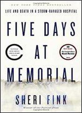 Five Days At Memorial: Life And Death In A Storm-ravaged Hospital