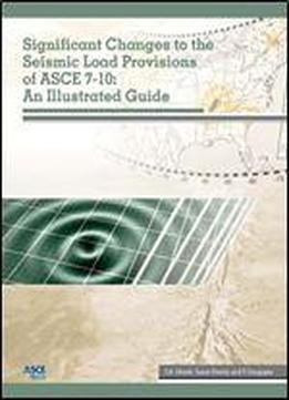Significant Changes To The Seismic Load Provisions Of Asce 7-10: An Illustrated Guide