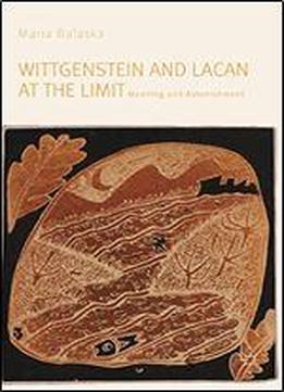 Wittgenstein And Lacan At The Limit: Meaning And Astonishment