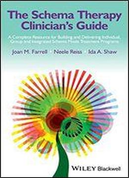 The Schema Therapy Clinician's Guide: A Complete Resource For Building And Delivering Individual, Group And Integrated Schema Mode Treatment Programs