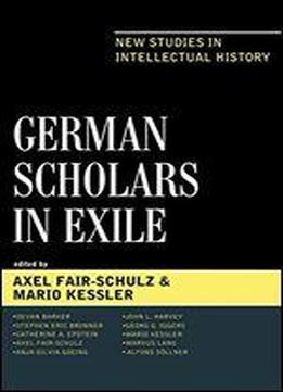 German Scholars In Exile: New Studies In Intellectual History