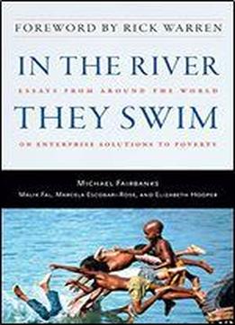 In The River They Swim: Essays From Around The World On Enterprise Solutions To Poverty