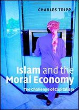 Islam And The Moral Economy: The Challenge Of Capitalism