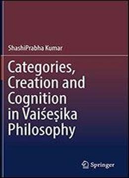 Categories, Creation And Cognition In Vaieika Philosophy