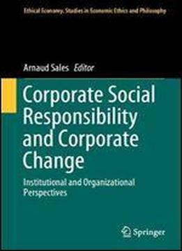 Corporate Social Responsibility And Corporate Change: Institutional And Organizational Perspectives (ethical Economy)