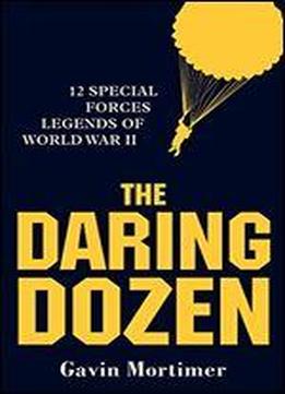The Daring Dozen: 12 Special Forces Legends Of World War Ii (general Military)