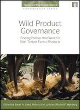 Wild Product Governance: Finding Policies That Work For Non-timber Forest Products