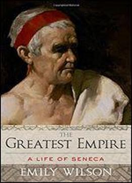 The Greatest Empire: A Life Of Seneca