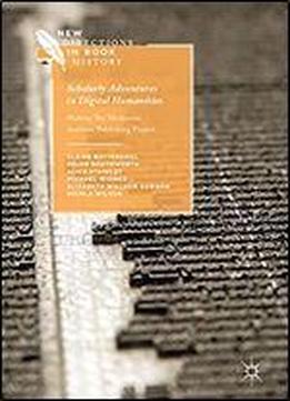 Scholarly Adventures In Digital Humanities: Making The Modernist Archives Publishing Project (new Directions In Book History)