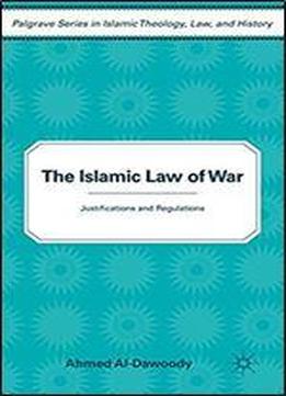 The Islamic Law Of War: Justifications And Regulations