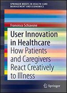 User Innovation In Healthcare: How Patients And Caregivers React Creatively To Illness