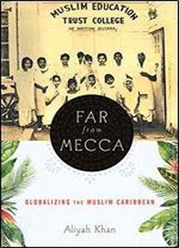 Far From Mecca: Globalizing The Muslim Caribbean