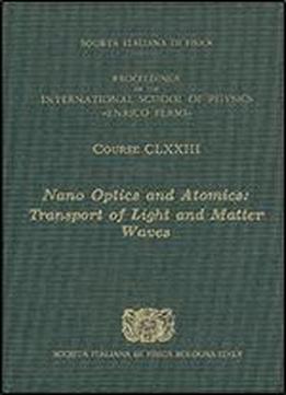 Nano Optics And Atomics: Transport Of Light And Matter Waves - Volume 173 International School Of Physics 'enrico Fermi' (proceedings Of The International School Of Physics)
