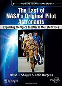 The Last Of Nasa's Original Pilot Astronauts: Expanding The Space Frontier In The Late Sixties (springer Praxis Books)
