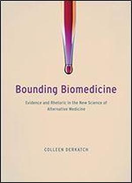 Bounding Biomedicine: Evidence And Rhetoric In The New Science Of Alternative Medicine