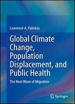 Global Climate Change, Population Displacement, And Public Health: The Next Wave Of Migration