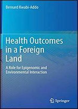Health Outcomes In A Foreign Land: A Role For Epigenomic And Environmental Interaction