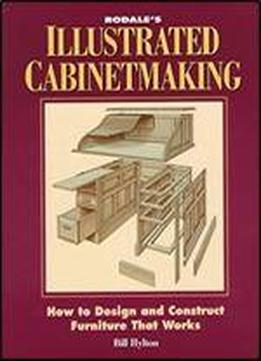 Rodale's Illustrated Cabinetmaking: How To Design And Construct Furniture That Works