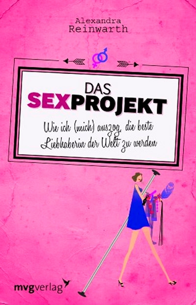 Das Sexprojekt: Wie ich (mich) auszog, die beste Liebhaberin der Welt zu werden