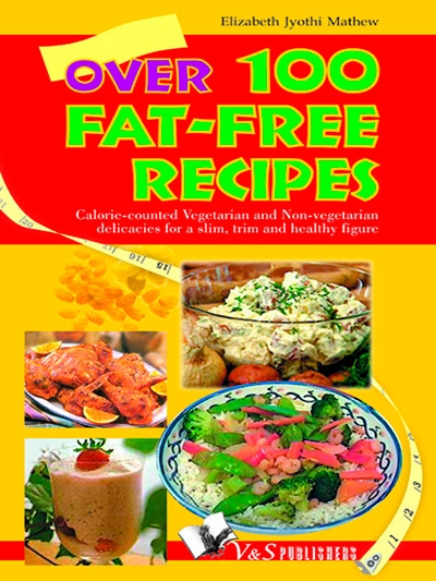 Over 100 Fat-Free Recipes: Calorie-Counted Vegetarian and Non-Vegetarian Delicacies for a Slim, Trim and Healthy Figure