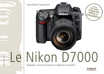 Jean-Marie Sepulchre, Le Nikon D7000 - Réglages, tests techniques et objectifs conseillés